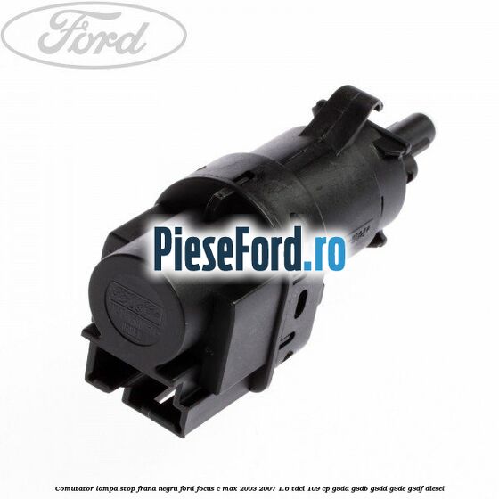 Comutator lampa stop frana negru Ford Focus C-Max 2003-2007 1.6 TDCi 109 cp G8DA, G8DB, G8DD, G8DE, G8DF diesel