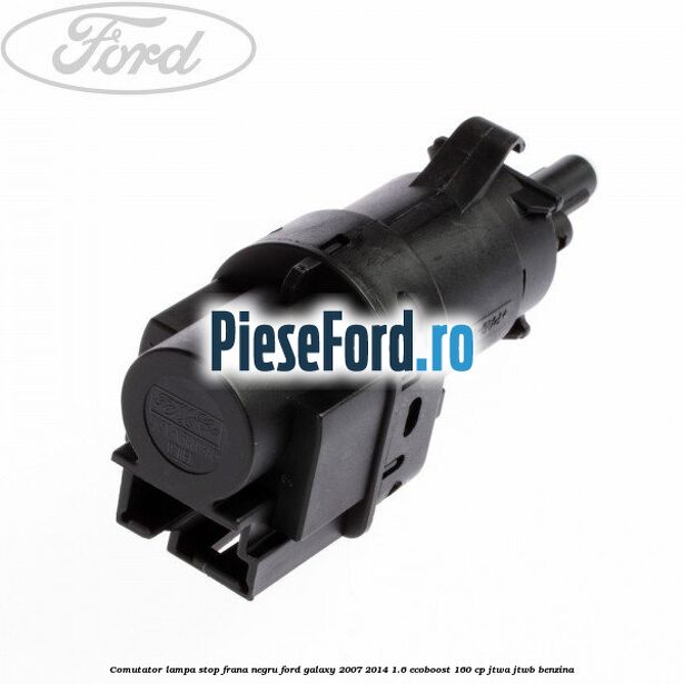 Comutator lampa stop frana negru Ford Galaxy 2007-2014 1.6 EcoBoost 160 cp JTWA, JTWB benzina