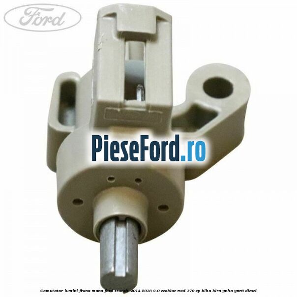 Comutator lumini frana mana Ford Transit 2014-2018 2.0 EcoBlue RWD 170 cp Comutator lumini frana mana Ford Transit 2014-2018 2.0 EcoBlue RWD 170 cp BLHA, BLRA, YNHA, YNR6 diesel
