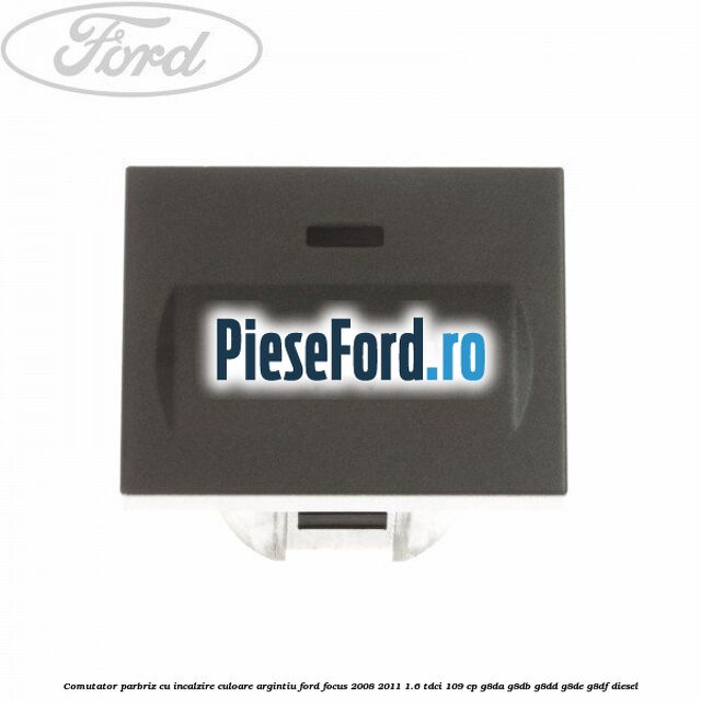 Comutator parbriz cu incalzire culoare argintiu Ford Focus 2008-2011 1.6 TDCi 109 cp G8DA, G8DB, G8DD, G8DE, G8DF diesel
