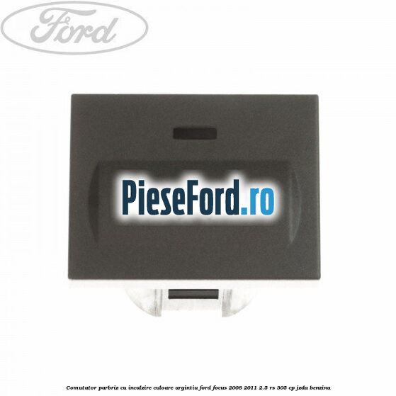 Comutator parbriz cu incalzire culoare argintiu Ford Focus 2008-2011 2.5 RS 305 cp JZDA benzina