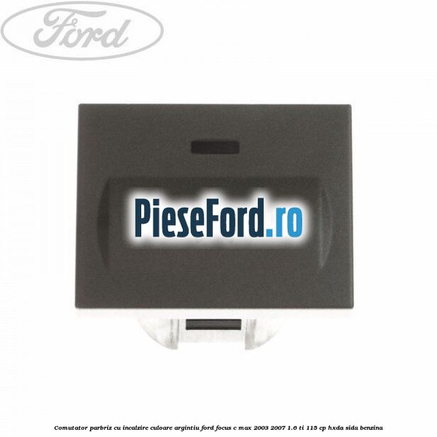 Comutator parbriz cu incalzire culoare argintiu Ford Focus C-Max 2003-2007 1.6 Ti 115 cp HXDA, SIDA benzina