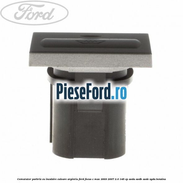 Comutator parbriz cu incalzire culoare argintiu Ford Focus C-Max 2003-2007 2.0 145 cp AODA, AODB, AODE, SYDA benzina