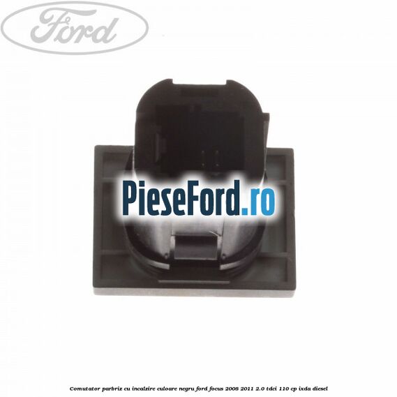 Comutator parbriz cu incalzire culoare negru Ford Focus 2008-2011 2.0 TDCi 110 cp Comutator parbriz cu incalzire culoare negru Ford Focus 2008-2011 2.0 TDCi 110 cp IXDA diesel