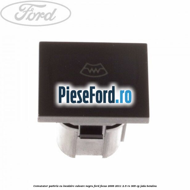 Comutator parbriz cu incalzire culoare negru Ford Focus 2008-2011 2.5 RS 305 cp JZDA benzina