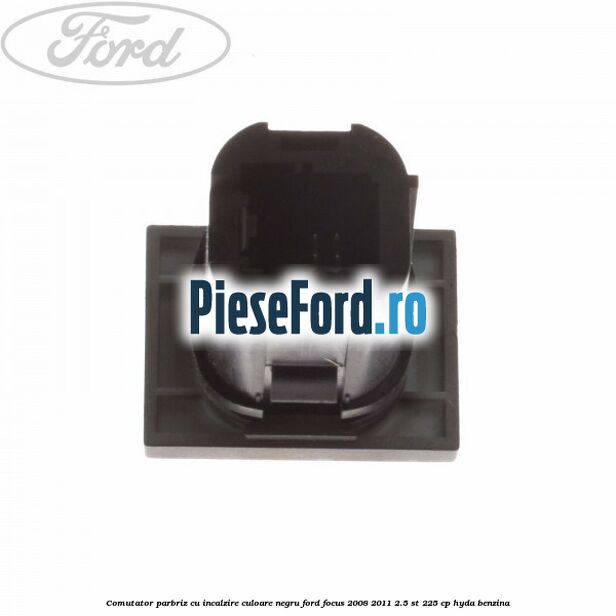 Comutator parbriz cu incalzire culoare negru Ford Focus 2008-2011 2.5 ST 225 cp HYDA benzina