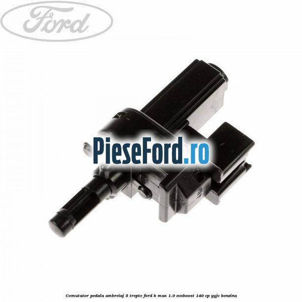 Comutator pedala ambreiaj 5 trepte Ford B-Max 1.0 EcoBoost 140 cp YYJC benzina