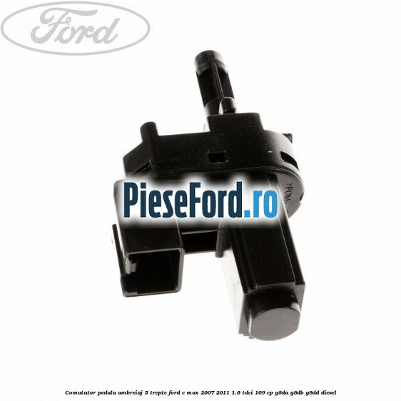 Comutator pedala ambreiaj 5 trepte Ford C-Max 2007-2011 1.6 TDCi 109 cp G8DA, G8DB, G8DD diesel
