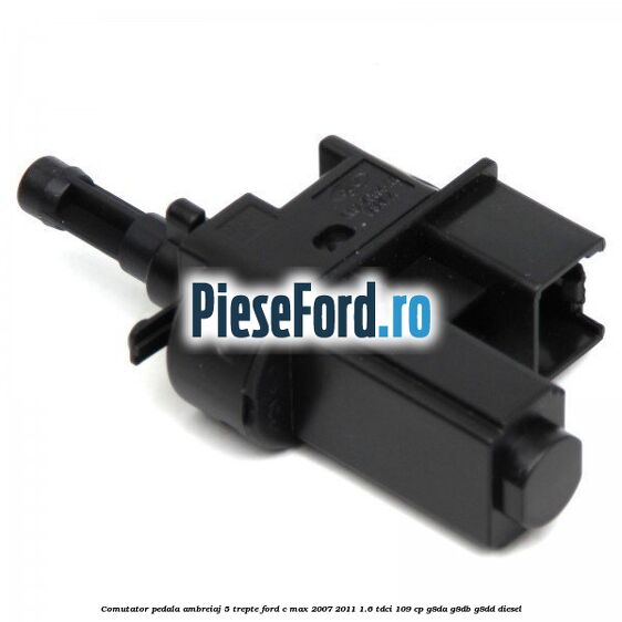 Comutator pedala ambreiaj 5 trepte Ford C-Max 2007-2011 1.6 TDCi 109 cp G8DA, G8DB, G8DD diesel