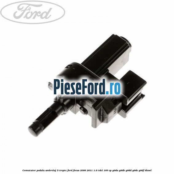 Comutator pedala ambreiaj 5 trepte Ford Focus 2008-2011 1.6 TDCi 109 cp