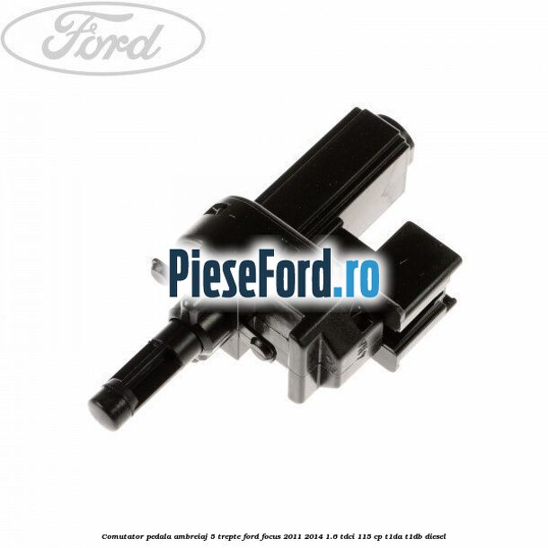 Comutator pedala ambreiaj 5 trepte Ford Focus 2011-2014 1.6 TDCi 115 cp T1DA, T1DB diesel