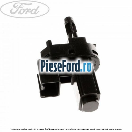 Comutator pedala ambreiaj 5 trepte Ford Kuga 2013-2016 1.5 EcoBoost 150 cp Comutator pedala ambreiaj 5 trepte Ford Kuga 2013-2016 1.5 EcoBoost 150 cp M8MA, M8MB, M8MC, M8MD, M8ME benzina