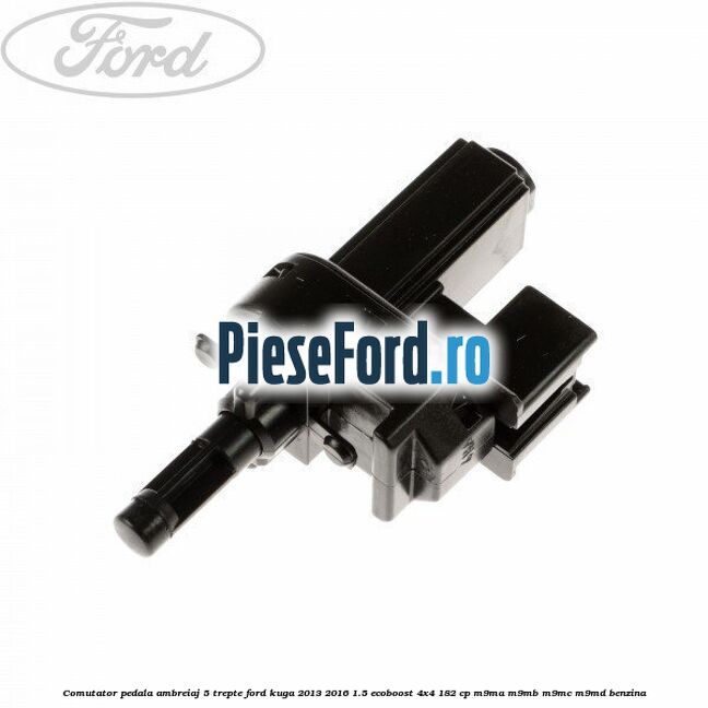 Comutator pedala ambreiaj 5 trepte Ford Kuga 2013-2016 1.5 EcoBoost 4x4 182 cp