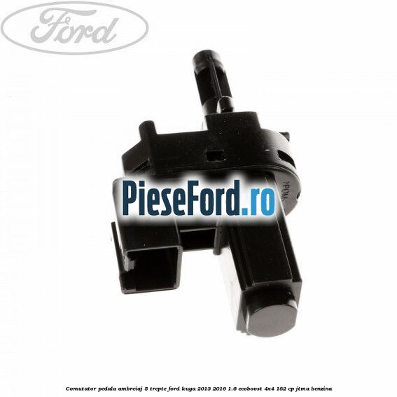 Comutator pedala ambreiaj 5 trepte Ford Kuga 2013-2016 1.6 EcoBoost 4x4 182 cp JTMA benzina