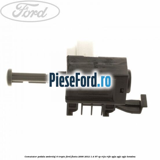 Comutator pedala ambreiaj 6 trepte Ford Fiesta 2008-2012 1.4 97 cp RTJA, RTJB, SPJA, SPJC, SPJE benzina