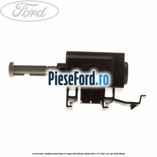 Comutator pedala ambreiaj 6 trepte Ford Focus 2008-2011 2.0 TDCi 110 cp IXDA diesel