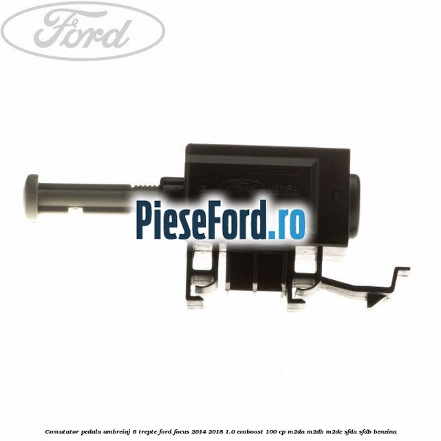 Comutator pedala ambreiaj 6 trepte Ford Focus 2014-2018 1.0 EcoBoost 100 cp M2DA, M2DB, M2DC, SFDA, SFDB benzina