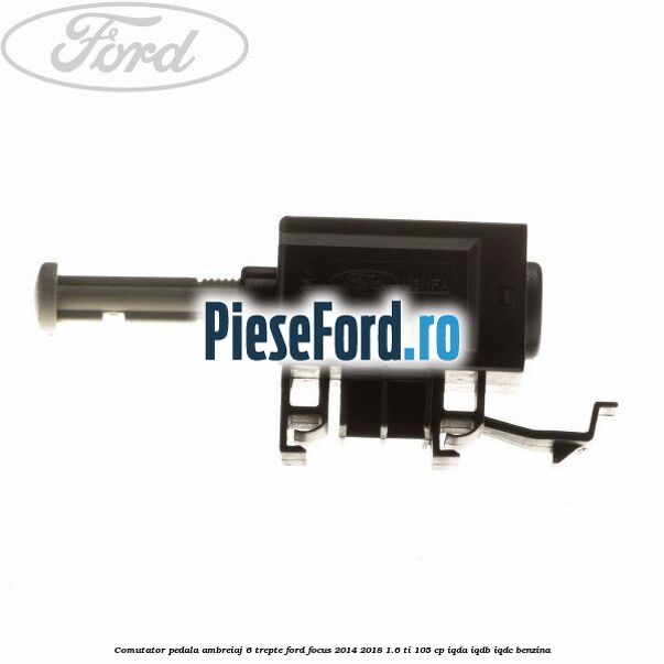Comutator pedala ambreiaj 6 trepte Ford Focus 2014-2018 1.6 Ti 105 cp IQDA, IQDB, IQDC benzina