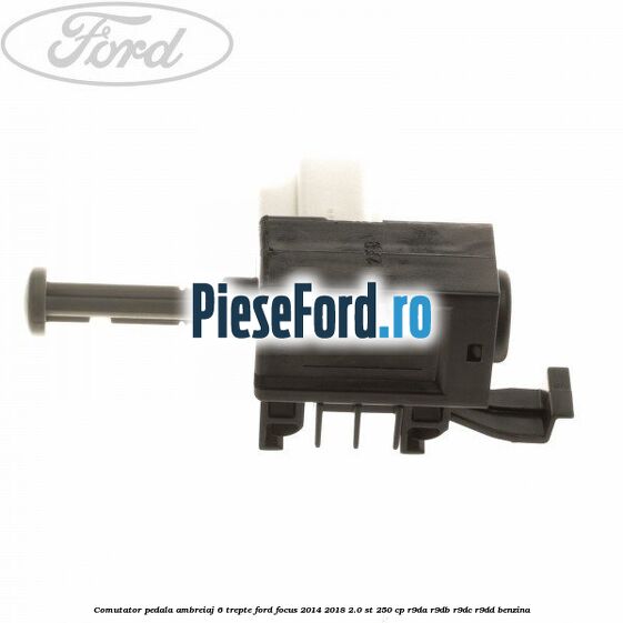 Comutator pedala ambreiaj 6 trepte Ford Focus 2014-2018 2.0 ST 250 cp R9DA, R9DB, R9DC, R9DD benzina