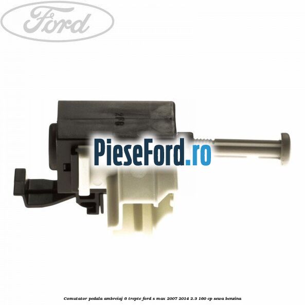 Comutator pedala ambreiaj 6 trepte Ford S-Max 2007-2014 2.3 160 cp Comutator pedala ambreiaj 6 trepte Ford S-Max 2007-2014 2.3 160 cp SEWA benzina