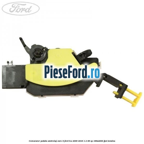 Comutator pedala ambreiaj EURO 6 Ford Ka 2009-2016 1.2 69 cp 169A4000, FP4 benzina