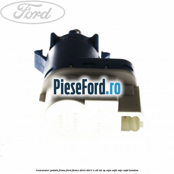 Comutator pedala frana Ford Fiesta 2013-2017 1.25 82 cp SNJA, SNJB, SNJC, SNJD benzina
