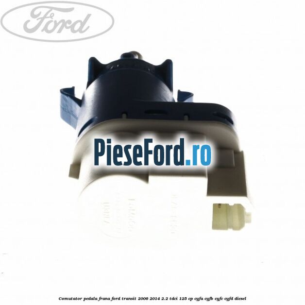 Comutator pedala frana Ford Transit 2006-2014 2.2 TDCi 125 cp Comutator pedala frana Ford Transit 2006-2014 2.2 TDCi 125 cp CYFA, CYFB, CYFC, CYFD diesel
