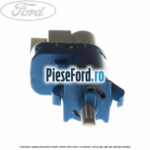 Comutator pedala frana Ford Transit Courier 2014-2018 1.0 EcoBoost 100 cp SFCA, SFCB, SFCC, SFCD, SFCE benzina