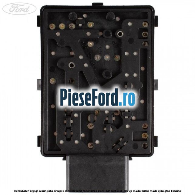 Comutator reglaj scaun fata dreapta 8 nivele Ford Focus 2011-2014 1.0 EcoBoost 100 cp Comutator reglaj scaun fata dreapta 8 nivele Ford Focus 2011-2014 1.0 EcoBoost 100 cp M2DA, M2DB, M2DC, SFDA, SFDB benzina
