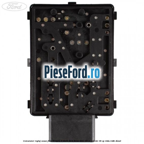 Comutator reglaj scaun fata dreapta 8 nivele Ford Focus 2011-2014 1.6 TDCi 95 cp T3DA, T3DB diesel