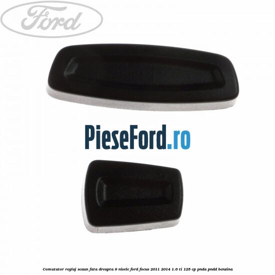 Comutator reglaj scaun fata dreapta 8 nivele Ford Focus 2011-2014 1.6 Ti 125 cp PNDA, PNDD benzina