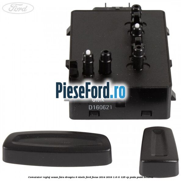 Comutator reglaj scaun fata dreapta 8 nivele Ford Focus 2014-2018 1.6 Ti 125 cp PNDA, PNDD benzina