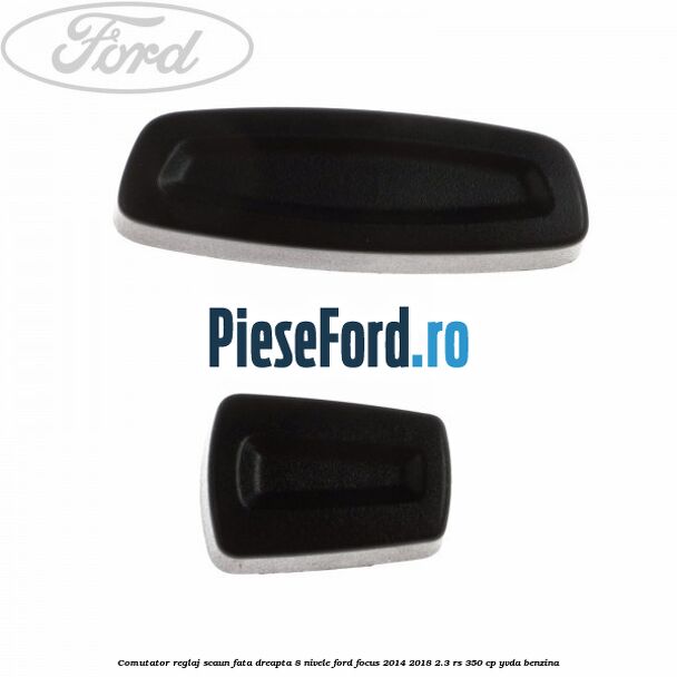 Comutator reglaj scaun fata dreapta 8 nivele Ford Focus 2014-2018 2.3 RS 350 cp YVDA benzina
