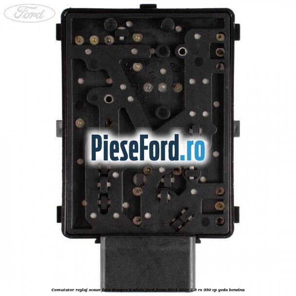 Comutator reglaj scaun fata dreapta 8 nivele Ford Focus 2014-2018 2.3 RS 350 cp YVDA benzina