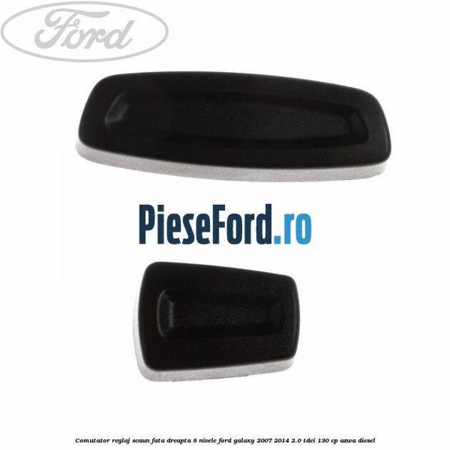 Comutator reglaj scaun fata dreapta 8 nivele Ford Galaxy 2007-2014 2.0 TDCi 130 cp AZWA diesel
