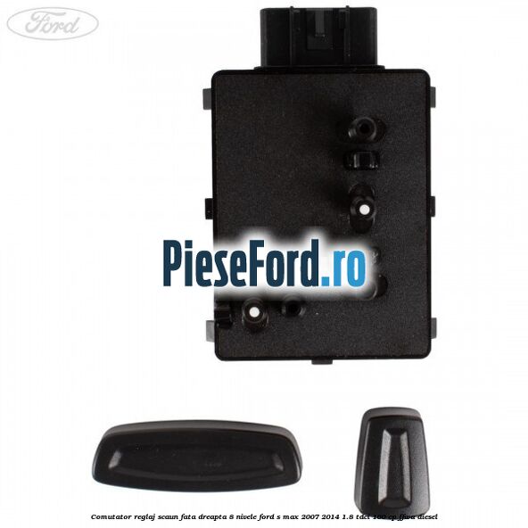 Comutator reglaj scaun fata dreapta 8 nivele Ford S-Max 2007-2014 1.8 TDCi 100 cp Comutator reglaj scaun fata dreapta 8 nivele Ford S-Max 2007-2014 1.8 TDCi 100 cp FFWA diesel