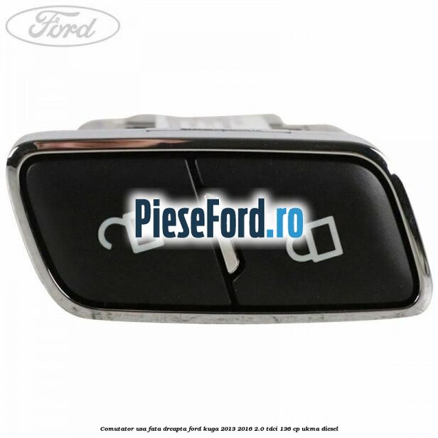 Comutator usa fata dreapta Ford Kuga 2013-2016 2.0 TDCi 136 cp UKMA diesel