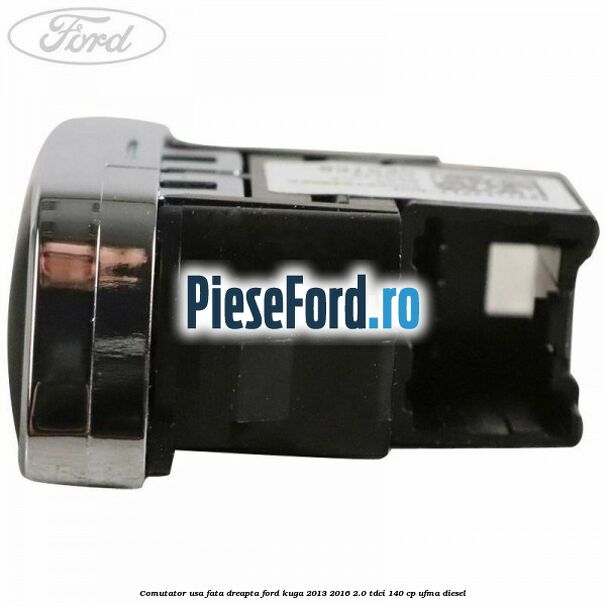 Comutator usa fata dreapta Ford Kuga 2013-2016 2.0 TDCi 140 cp UFMA diesel