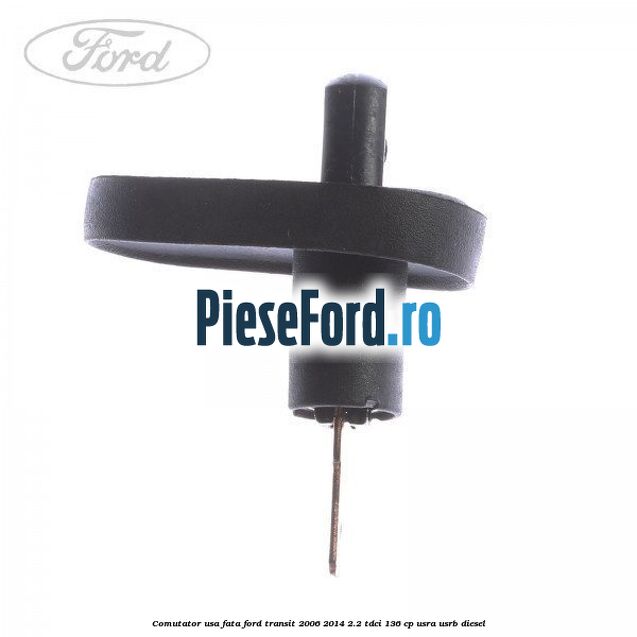 Comutator usa fata Ford Transit 2006-2014 2.2 TDCi 136 cp USRA, USRB diesel