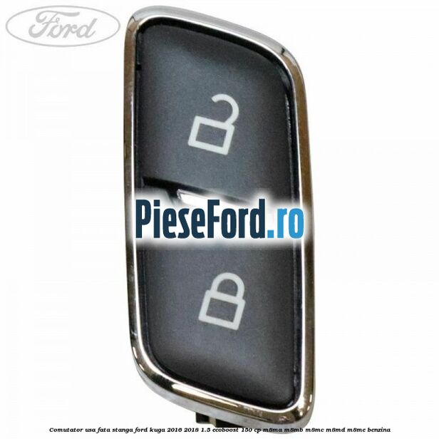 Comutator usa fata stanga Ford Kuga 2016-2018 1.5 EcoBoost 150 cp M8MA, M8MB, M8MC, M8MD, M8ME benzina