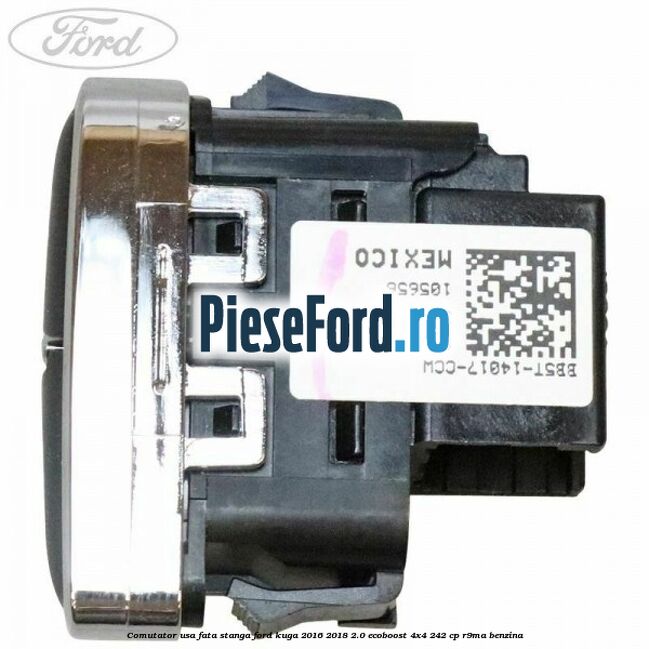 Comutator usa fata stanga Ford Kuga 2016-2018 2.0 EcoBoost 4x4 242 cp R9MA benzina