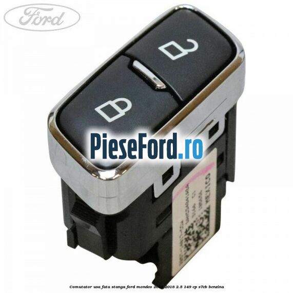 Comutator usa fata stanga Ford Mondeo 2014-2018 2.5 149 cp S7CB benzina