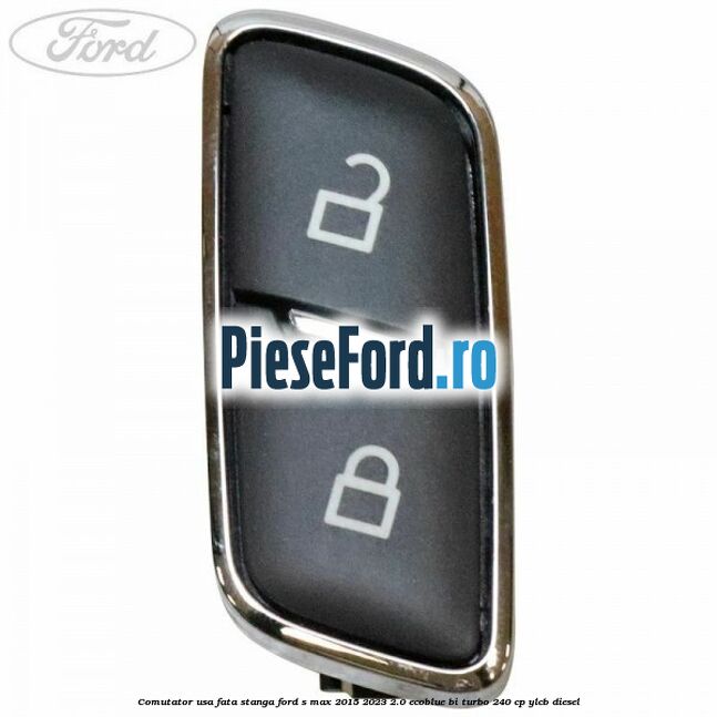 Comutator usa fata stanga Ford S-Max 2015-2023 2.0 EcoBlue Bi-Turbo 240 cp YLCB diesel