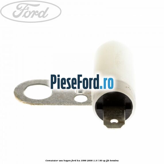 Comutator usa hayon Ford Ka 1996-2008 1.3 i 50 cp Comutator usa hayon Ford Ka 1996-2008 1.3 i 50 cp JJB benzina