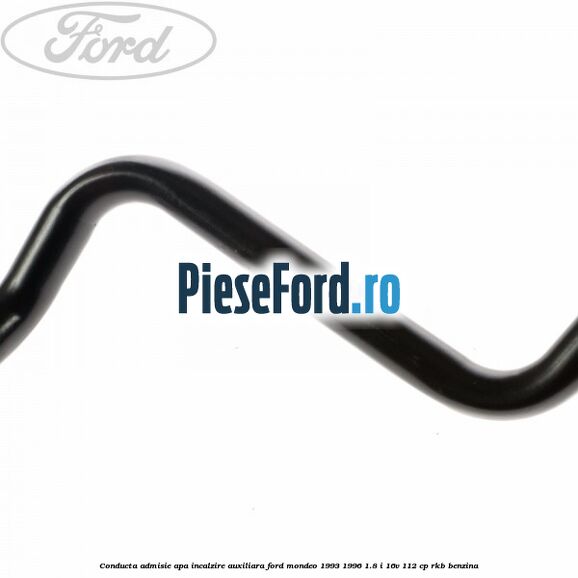 Conducta admisie apa incalzire auxiliara Ford Mondeo 1993-1996 1.8 i 16V 112 cp RKB benzina