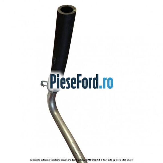 Conducta admisie incalzire auxiliara Ford Galaxy 2015-2023 2.0 TDCi 120 cp UFCA, UFCB diesel