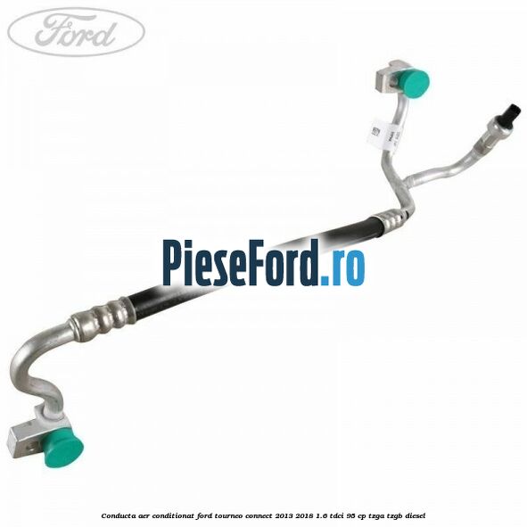 Conducta aer conditionat Ford Tourneo Connect 2013-2018 1.6 TDCi 95 cp Conducta aer conditionat Ford Tourneo Connect 2013-2018 1.6 TDCi 95 cp TZGA, TZGB diesel