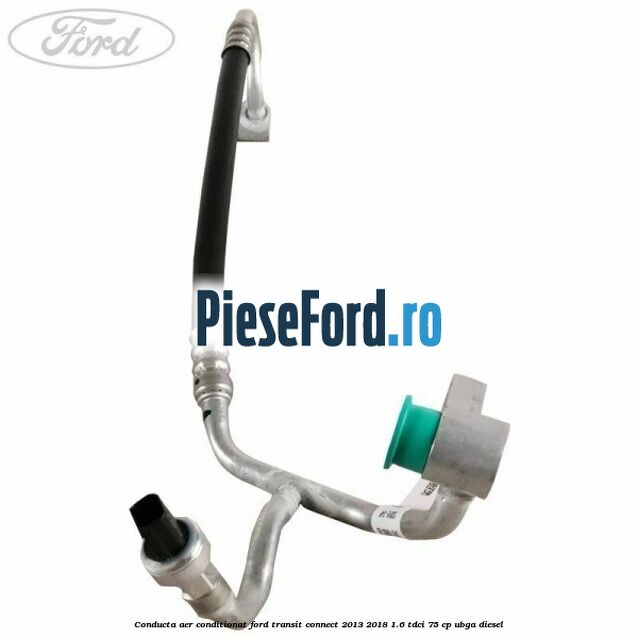 Conducta aer conditionat Ford Transit Connect 2013-2018 1.6 TDCi 75 cp Conducta aer conditionat Ford Transit Connect 2013-2018 1.6 TDCi 75 cp UBGA diesel