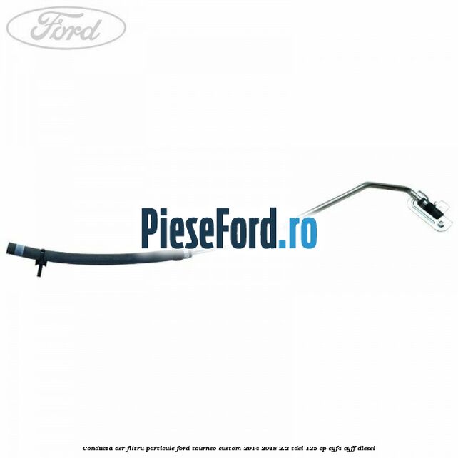 Conducta aer filtru particule Ford Tourneo Custom 2014-2018 2.2 TDCi 125 cp CYF4, CYFF diesel