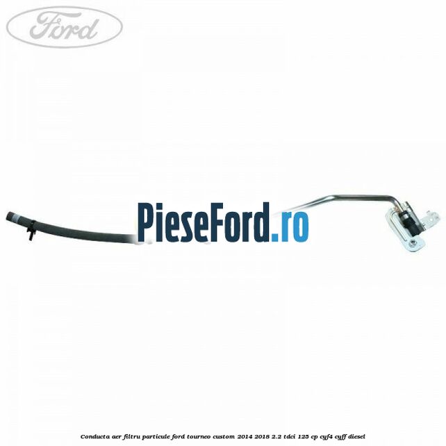 Conducta aer filtru particule Ford Tourneo Custom 2014-2018 2.2 TDCi 125 cp CYF4, CYFF diesel